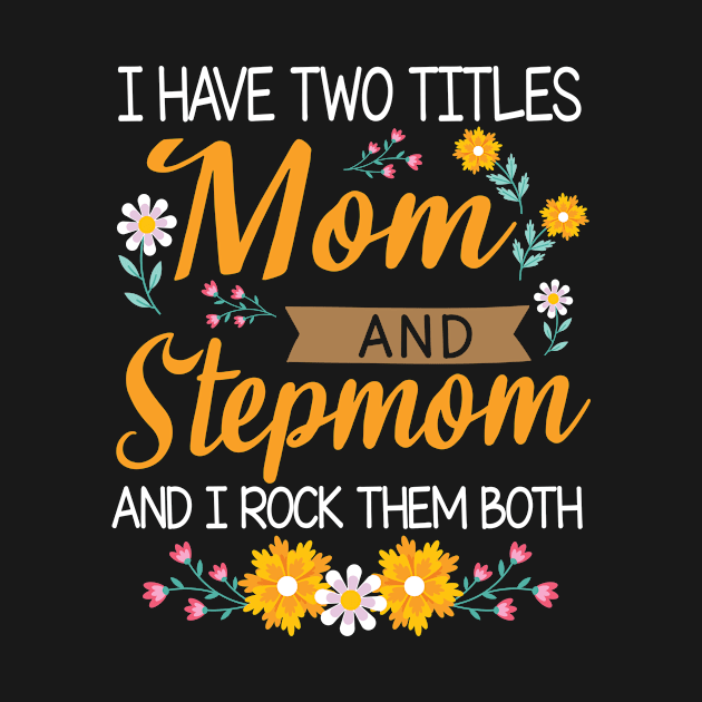 I Have Two Titles Mom And Stepmom And I Rock Them Both Mommy by Cowan79