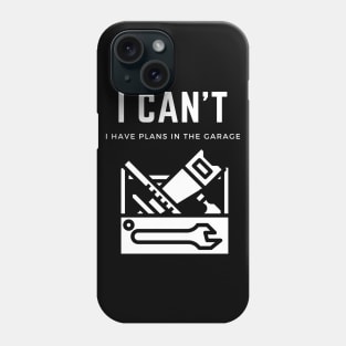 I can't I have plans in the garage Phone Case