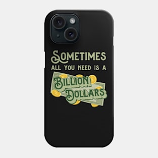 Sometimes all you need is a billion dollars Phone Case