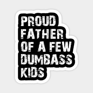 Proud Father of a few dumbass kids Magnet