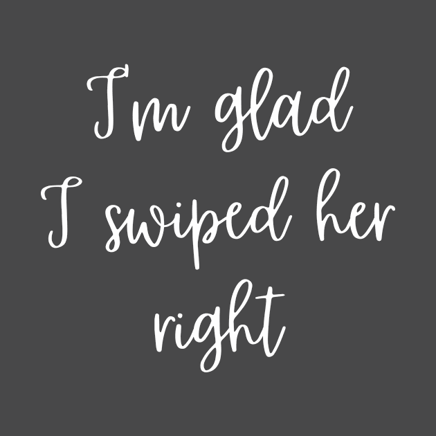 I'm Glad I Swiped Her Right by twentysevendstudio