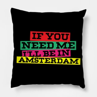 If You Need Me I'll Be In Amsterdam Pillow