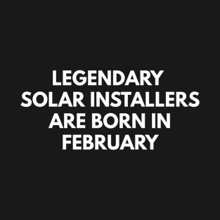 Legendary Solar Installers Are Born In February T-Shirt