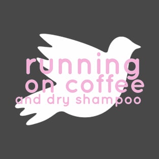 Running on Coffee and Dry Shampoo T-Shirt