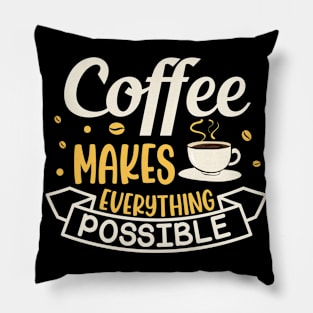 Funny Coffee Makes Everything Possible Caffeine Addict Pillow