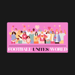 Football Unites The World T-shirt T-Shirt