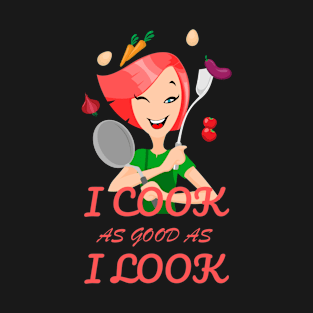 I cook as good as I look T-Shirt