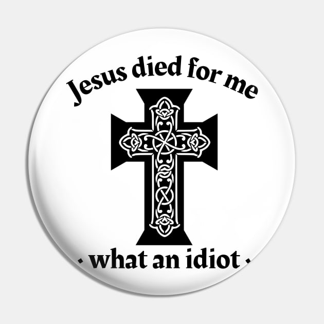 Jesus died for me, what an idiot Pin by IndiPrintables