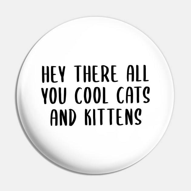 Hey There All You Cool Cats and Kittens Pin by quoteee
