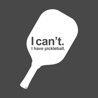 I can't. I have pickleball. T-Shirt