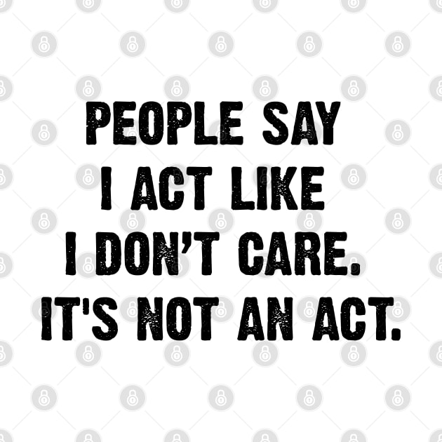 People Say I Act Like I Don’t Care. It's Not An Act. v2 by Emma