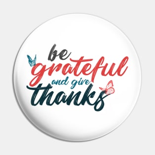 Be grateful and give thanks Pin