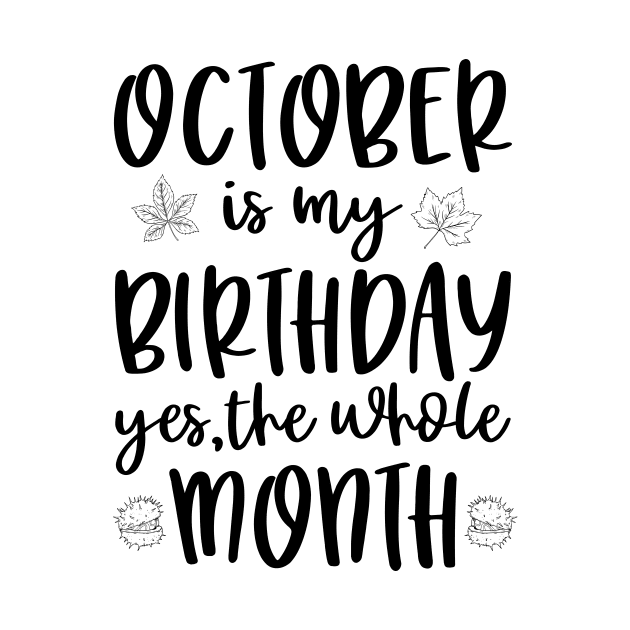 October Is My Birthday Yes The Whole Month by RockyDesigns