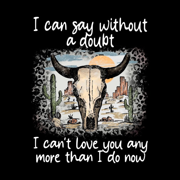 I Can Say Without A Doubt I Can't Love You Any More Than I Do Now Cactus Bull-Head Deserts by Terrence Torphy