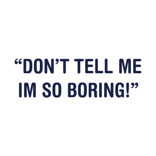 DON’T TELL ME IM SO BORING T-Shirt