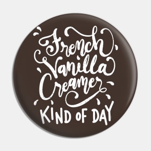 French Vanilla Creamer Kind of Day White Hand Lettering Pin