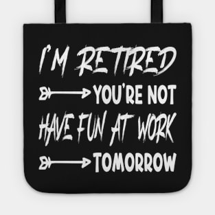 I'm Retired You're Not Have Fun At Work Tomorrow, funny Retirement Tee Gift for grandpa and Gift for Grandma, Saying Tee, Quotes Tee Tote