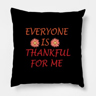 EVERYONE IS THANKFUL FOR ME Pillow