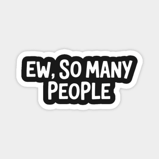 Ew, So Many People Magnet