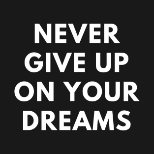 Never give up on your dreams T-Shirt