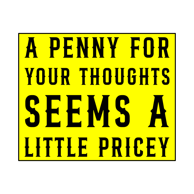 A Penny For Your Thoughts Seems A Little Pricey, Funny Joke by DesignergiftsCie