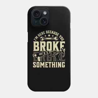 I'm Here Because You Broke Something Handyman Mechanic Funny Phone Case