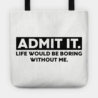 Admit It Life Would Be Boring Without Me Funny Saying Tote