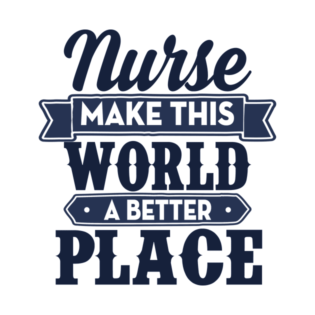 Nurse make this world a better place by Anneart