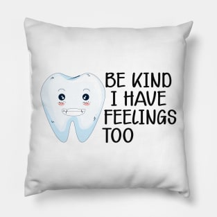 Dental - Be kind I have feelings too Pillow