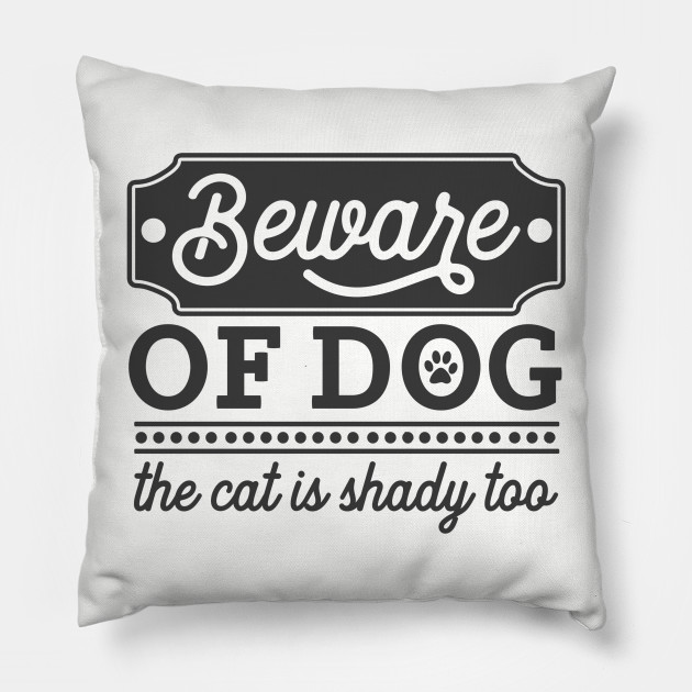 Beware Of Dog The Cat Is Shady Too Cat Humor Pillow Teepublic