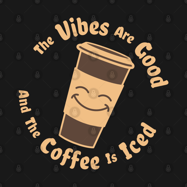 The Vibes Are Good And The Coffee Is Iced - coffee drinks love by Ebhar