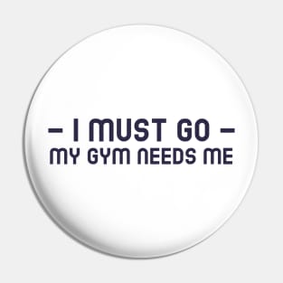 I Must Go, My Gym Needs Me Pin