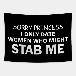 Sorry Princess I only Date Women Who Might Stab Me Tapestry