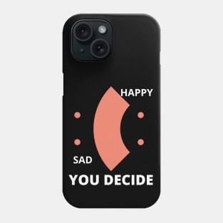 Happy or Sad You Decide Phone Case