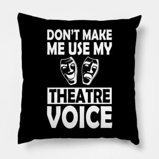 Theatre - Don't make me use my theatre voice w Pillow