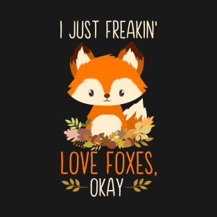 I Just Freakin' Love Foxes, Okay - Gift For Fox Lovers T-Shirt