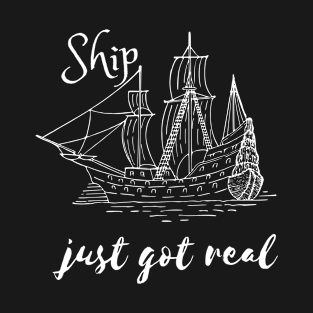 Ship Just Got Real T-Shirt