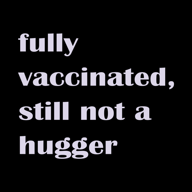 Fully Vaccinated Still Not a Hugger by nakarada_shop