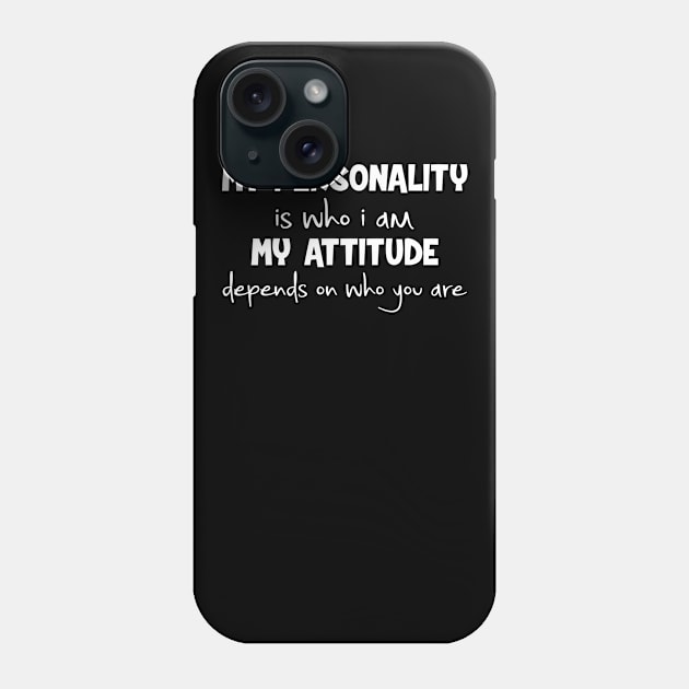 My Personality Is Who I Am Attitude Depends On You Phone Case by Cutepitas