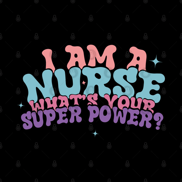 I Am A Nurse What's Your Super Power ? by EvetStyles