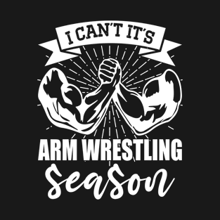 Arm Bar Wrestling - I cant its Arm Wrestling Season T-Shirt