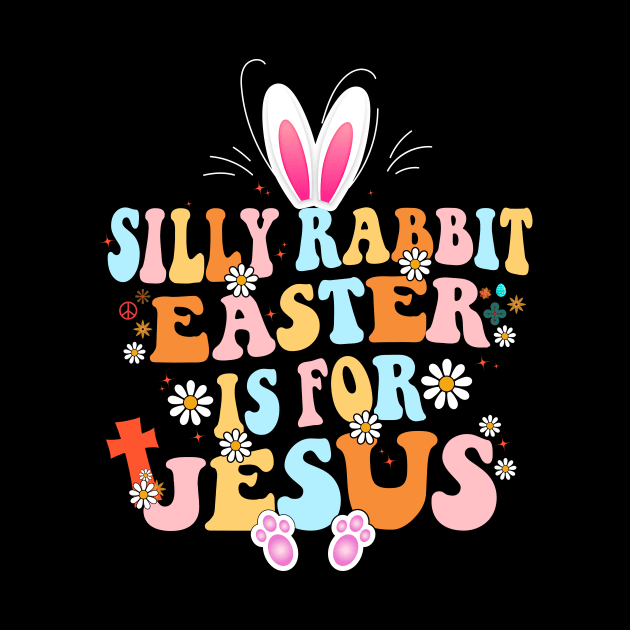 Silly Rabbit Easter Is For Jesus Cute Bunny Christian Faith by Flow-designs