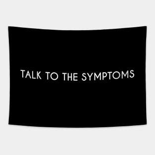 Talk to the symptoms. Tapestry