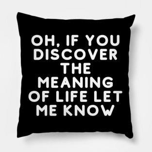 Oh, If You Discover The Meaning Of Life Let Me Know Pillow