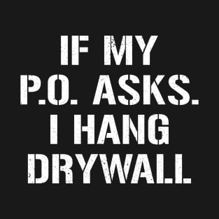 If My PO Asks I Hang Drywall T-Shirt