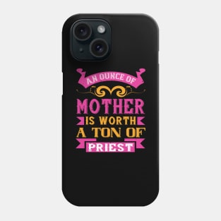 An ounce of mother is worth a ton of priest Phone Case