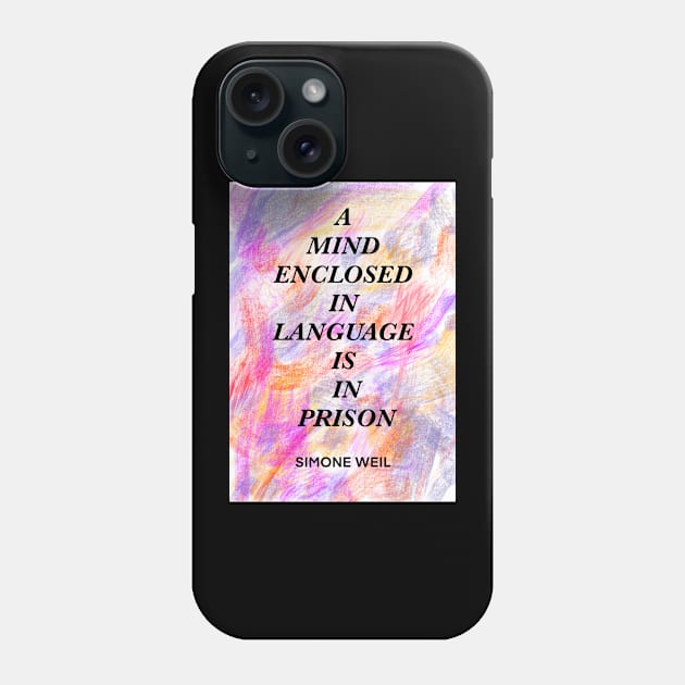 SIMONE WEIL quote .9 - A MIND ENCLOSED IN LANGUAGE IS IN PRISON Phone Case by lautir