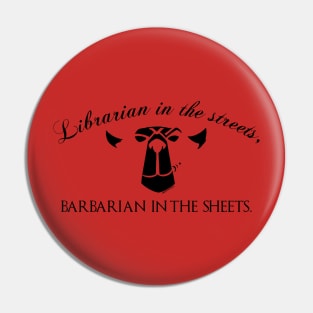 Librarian in the streets, Barbarian in the Sheets Pin