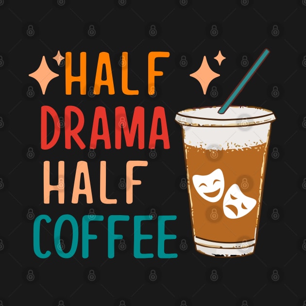 Half Drama Coffee Funny Theatre Gifts Drama Theater by KsuAnn