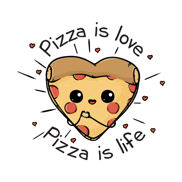 Pizza is love Pizza is life by Beka